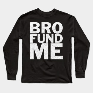 Bro Fund Me Fundraiser Shirt Long Sleeve T-Shirt